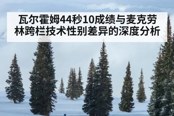 瓦尔霍姆44秒10成绩与麦克劳林跨栏技术性别差异的深度分析