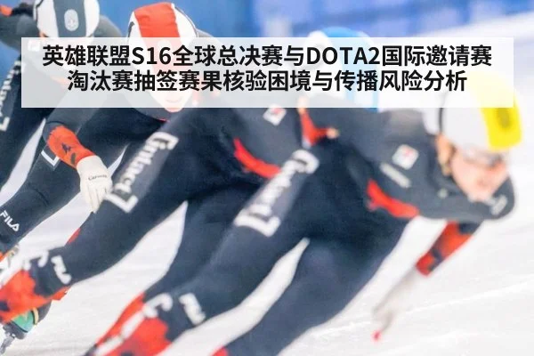 英雄联盟S16全球总决赛与DOTA2国际邀请赛淘汰赛抽签赛果核验困境与传播风险分析