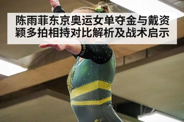 陈雨菲东京奥运女单夺金与戴资颖多拍相持对比解析及战术启示